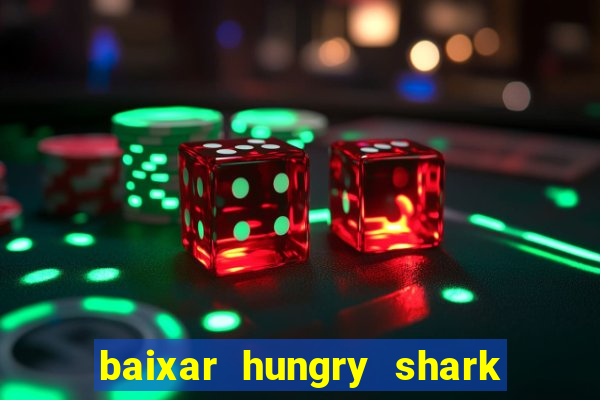 baixar hungry shark evolution dinheiro infinito